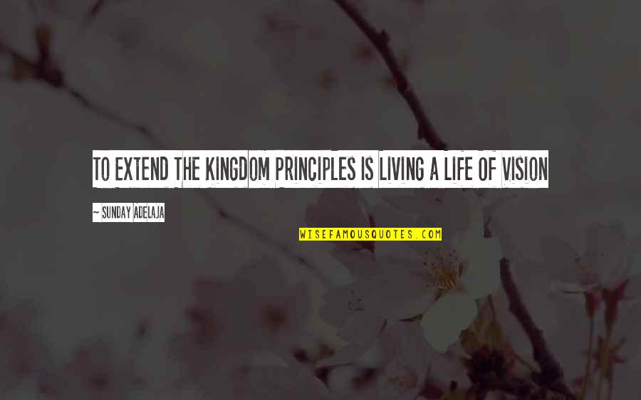 Principle Of Life Quotes By Sunday Adelaja: To Extend The Kingdom Principles Is Living a