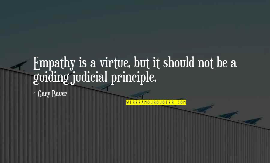 Principle Of Virtue Quotes By Gary Bauer: Empathy is a virtue, but it should not