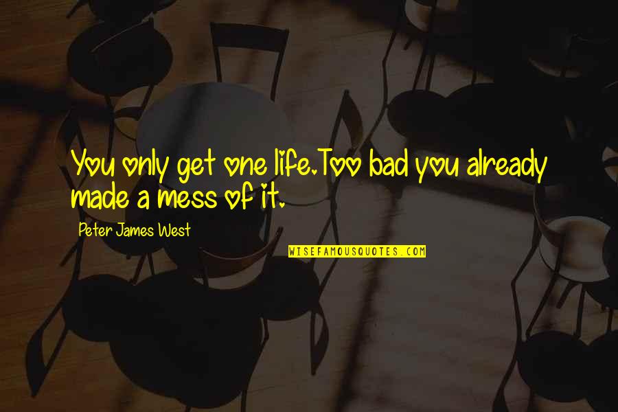 Principle Quote Quotes By Peter James West: You only get one life.Too bad you already Principle Quote Quotes By Peter James West: You only get one life.Too bad you already