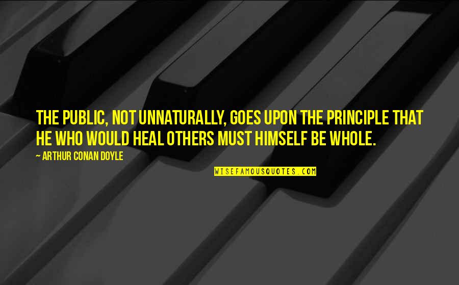 Principle Quotes By Arthur Conan Doyle: The public, not unnaturally, goes upon the principle