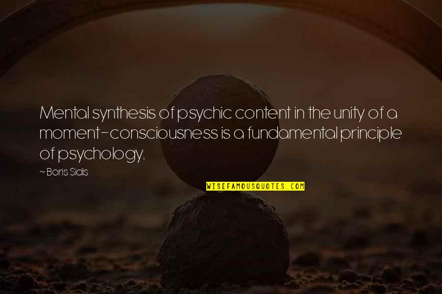 Principle Quotes By Boris Sidis: Mental synthesis of psychic content in the unity