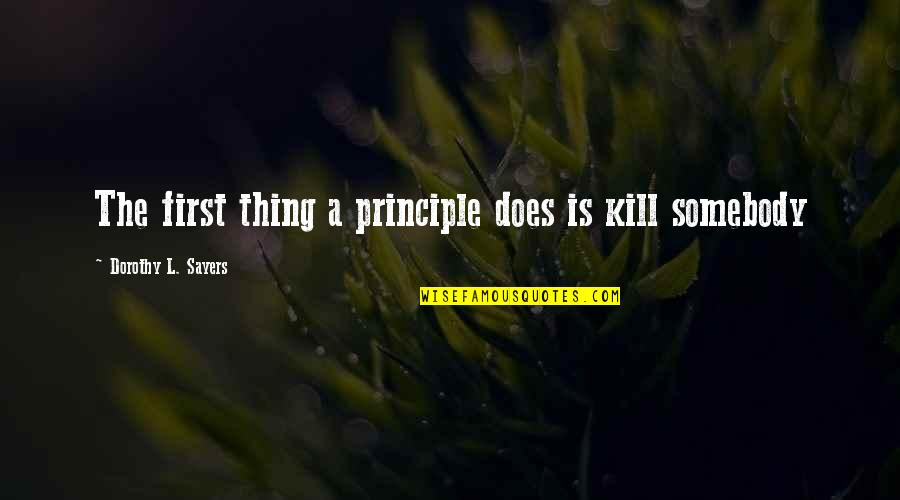 Principle Quotes By Dorothy L. Sayers: The first thing a principle does is kill