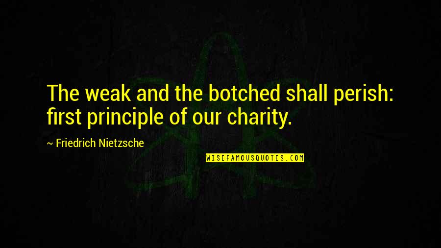 Principle Quotes By Friedrich Nietzsche: The weak and the botched shall perish: first
