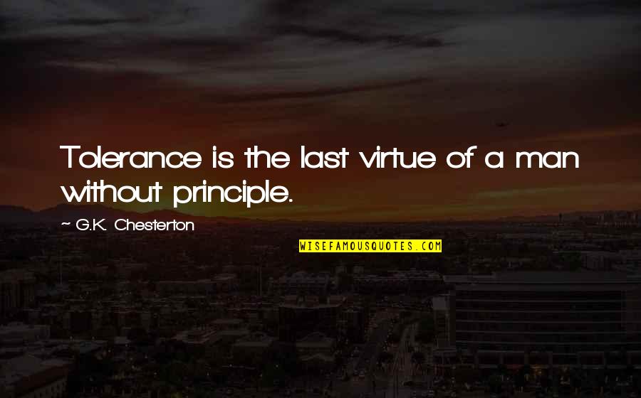 Principle Quotes By G.K. Chesterton: Tolerance is the last virtue of a man
