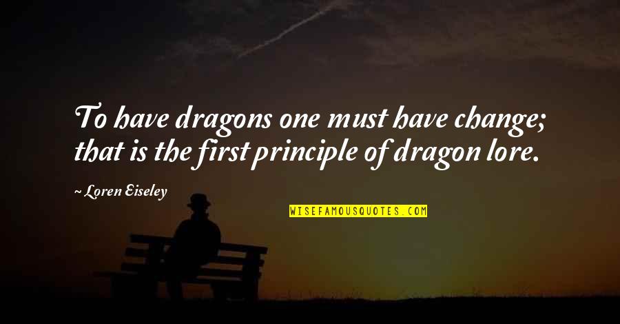 Principle Quotes By Loren Eiseley: To have dragons one must have change; that