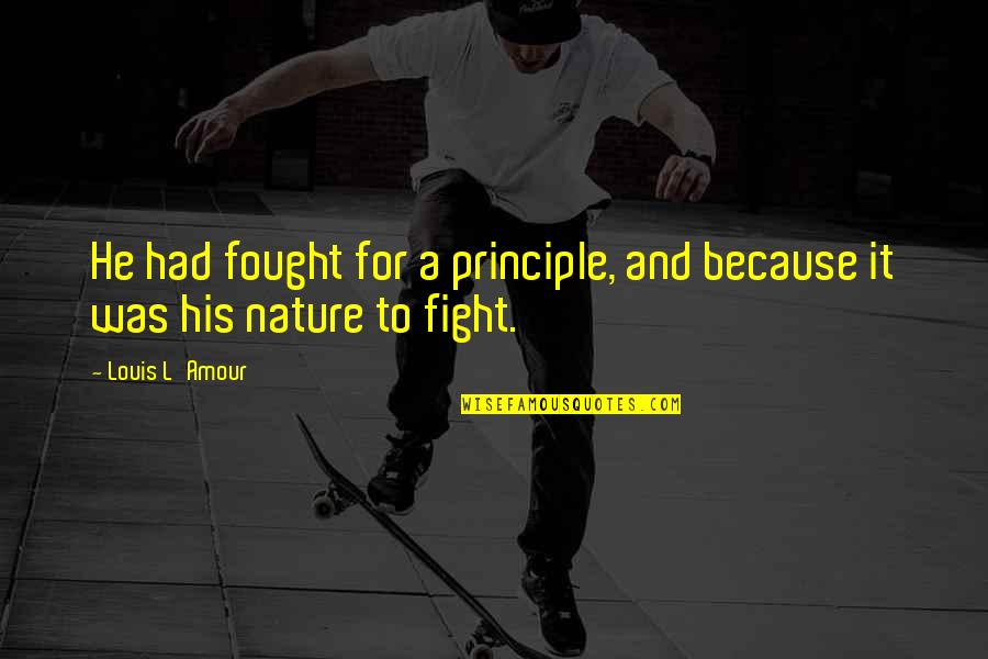 Principle Quotes By Louis L'Amour: He had fought for a principle, and because
