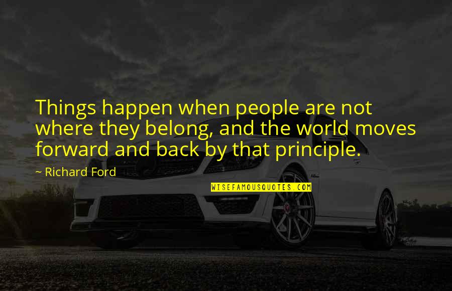 Principle Quotes By Richard Ford: Things happen when people are not where they