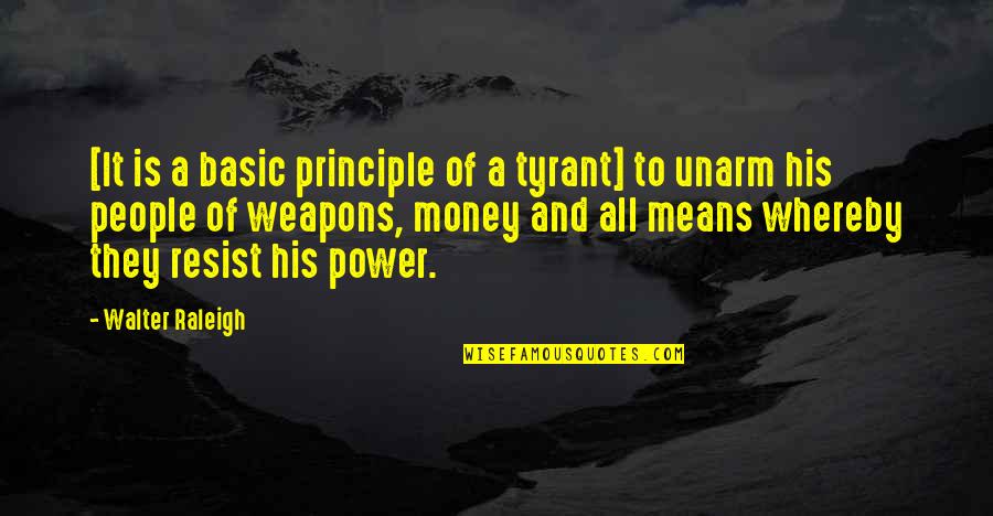 Principle Quotes By Walter Raleigh: [It is a basic principle of a tyrant]