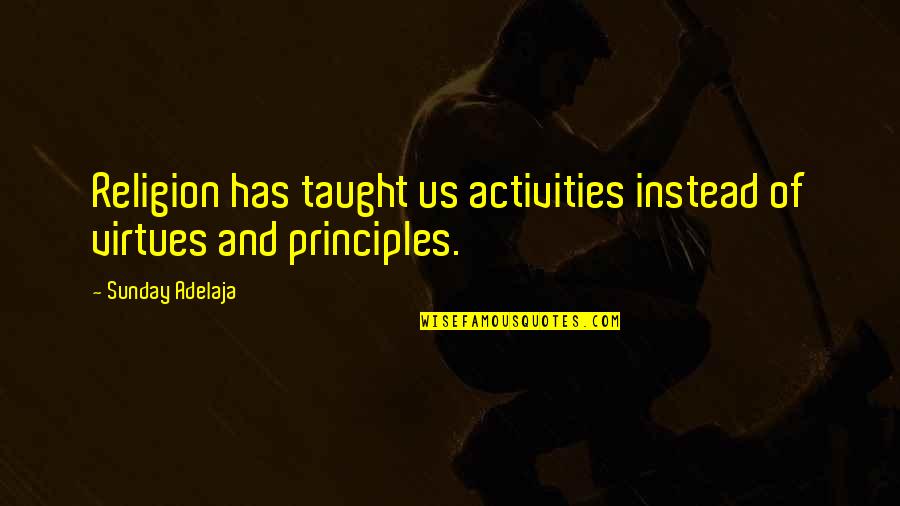Principle Quotes Quotes By Sunday Adelaja: Religion has taught us activities instead of virtues