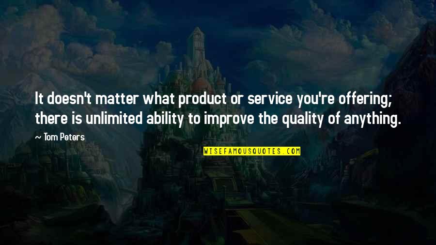 Principled Man Quotes By Tom Peters: It doesn't matter what product or service you're Principled Man Quotes By Tom Peters: It doesn't matter what product or service you're