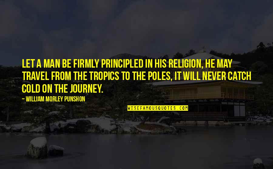 Principled Man Quotes By William Morley Punshon: Let a man be firmly principled in his Principled Man Quotes By William Morley Punshon: Let a man be firmly principled in his