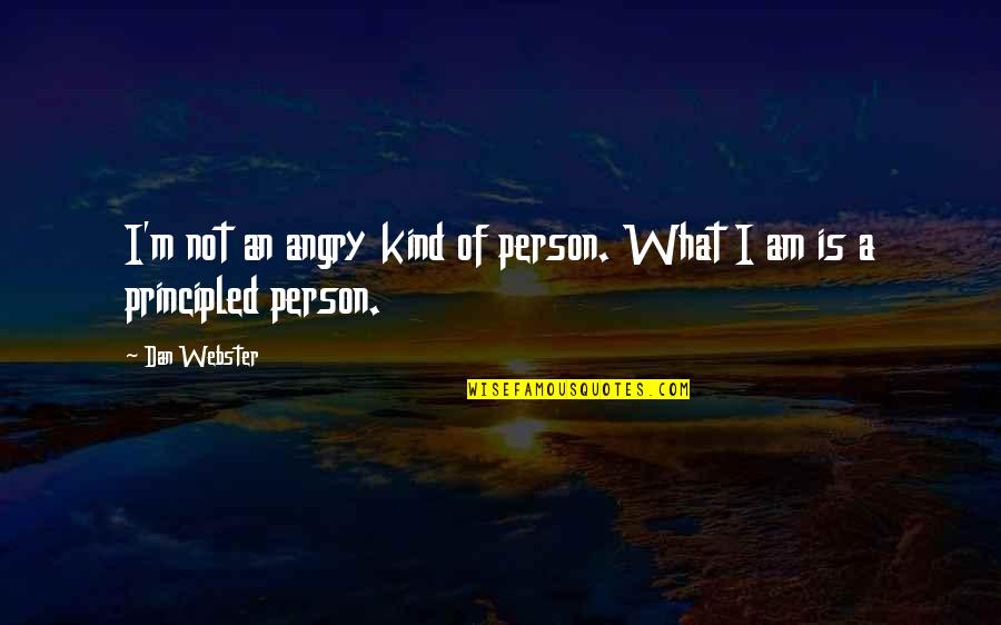 Principled Quotes By Dan Webster: I'm not an angry kind of person. What