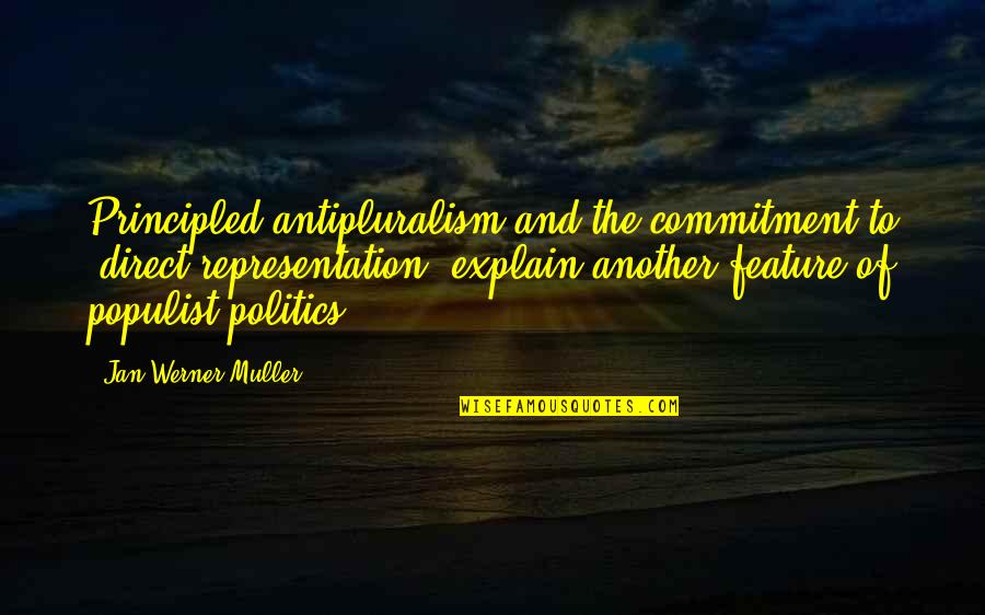 Principled Quotes By Jan-Werner Muller: Principled antipluralism and the commitment to "direct representation" Principled Quotes By Jan-Werner Muller: Principled antipluralism and the commitment to "direct representation"