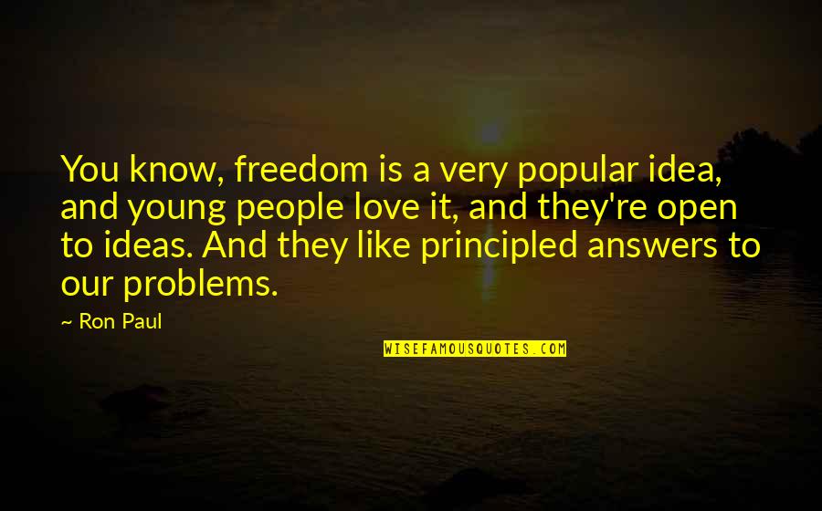 Principled Quotes By Ron Paul: You know, freedom is a very popular idea, Principled Quotes By Ron Paul: You know, freedom is a very popular idea,