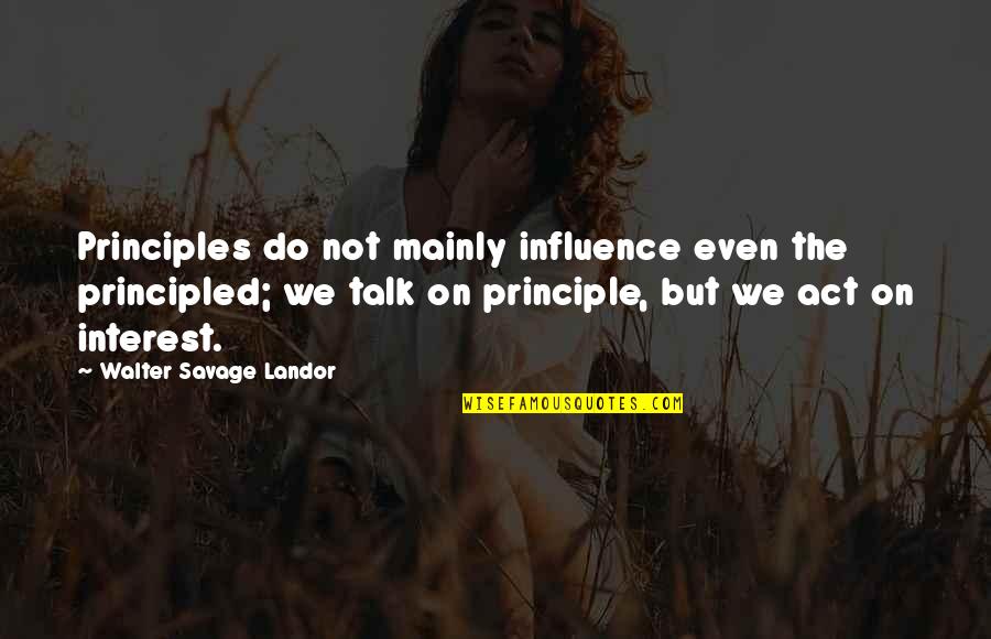 Principled Quotes By Walter Savage Landor: Principles do not mainly influence even the principled; Principled Quotes By Walter Savage Landor: Principles do not mainly influence even the principled;