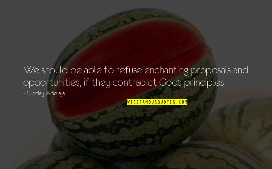Principles And Money Quotes By Sunday Adelaja: We should be able to refuse enchanting proposals