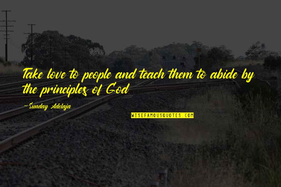 Principles And Money Quotes By Sunday Adelaja: Take love to people and teach them to