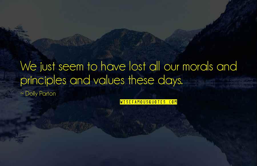 Principles And Morals Quotes By Dolly Parton: We just seem to have lost all our