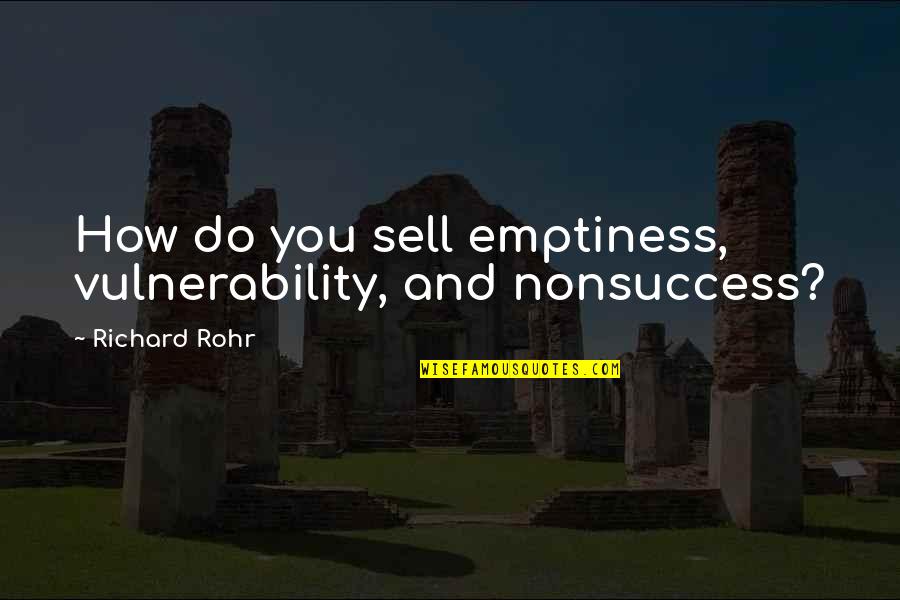 Principles And Morals Quotes By Richard Rohr: How do you sell emptiness, vulnerability, and nonsuccess?