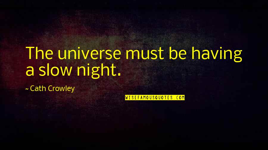 Principles In Education Quotes By Cath Crowley: The universe must be having a slow night.