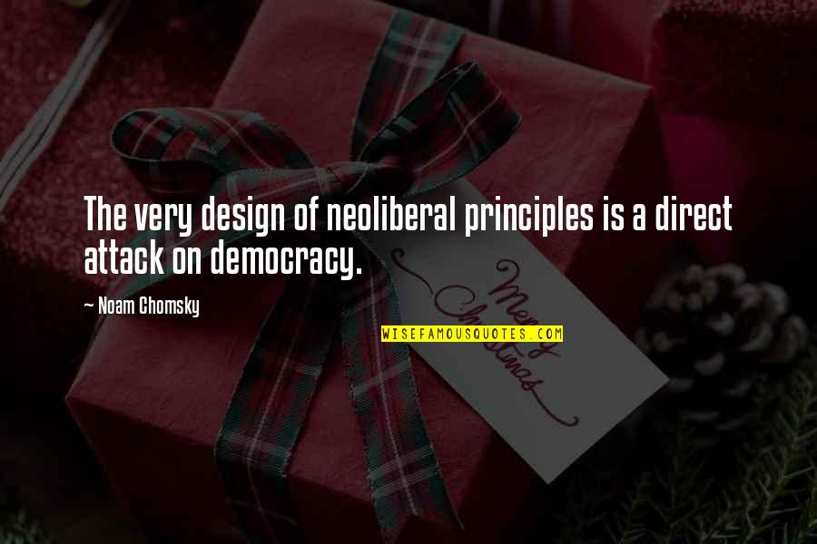 Principles Of Democracy Quotes By Noam Chomsky: The very design of neoliberal principles is a