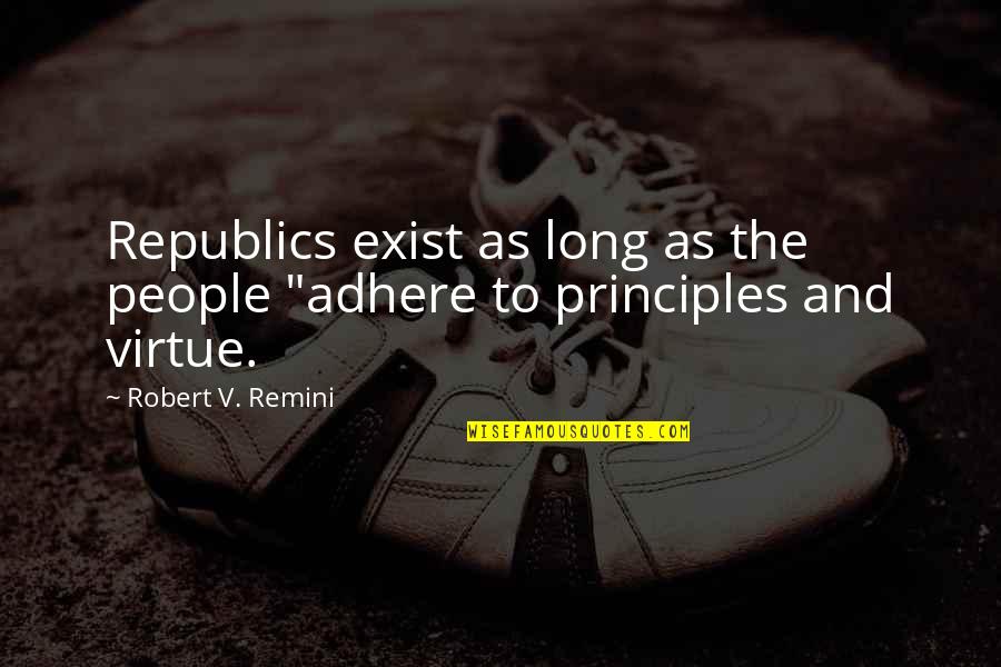 Principles Of Democracy Quotes By Robert V. Remini: Republics exist as long as the people "adhere