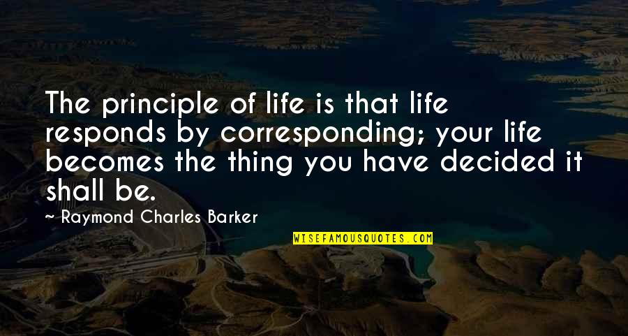 Principles Of Life Quotes By Raymond Charles Barker: The principle of life is that life responds