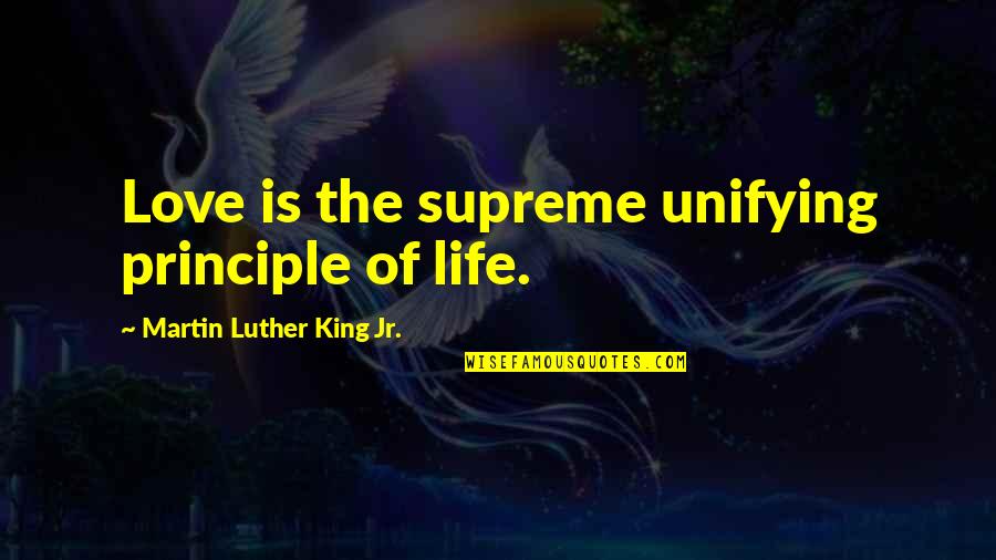 Principles Of Love Quotes By Martin Luther King Jr.: Love is the supreme unifying principle of life.