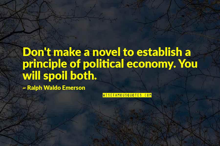 Principles Of Political Economy Quotes By Ralph Waldo Emerson: Don't make a novel to establish a principle