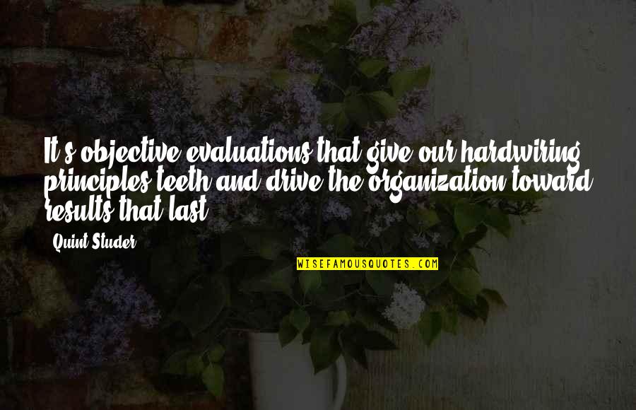 Principles Of Teaching And Learning Quotes By Quint Studer: It's objective evaluations that give our hardwiring principles