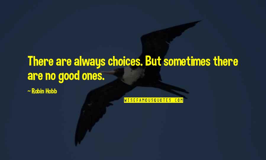 Principles Of Teaching And Learning Quotes By Robin Hobb: There are always choices. But sometimes there are