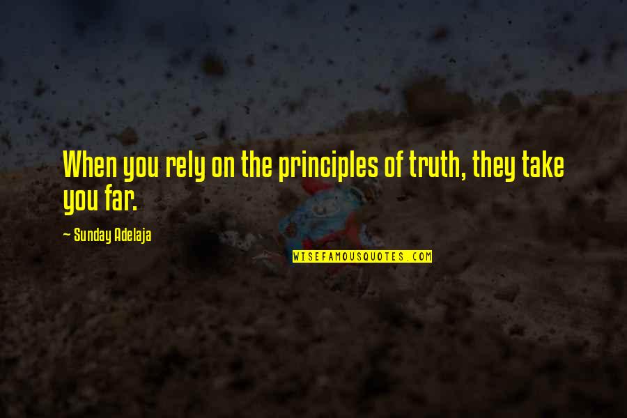 Principles Of Truth Quotes By Sunday Adelaja: When you rely on the principles of truth,