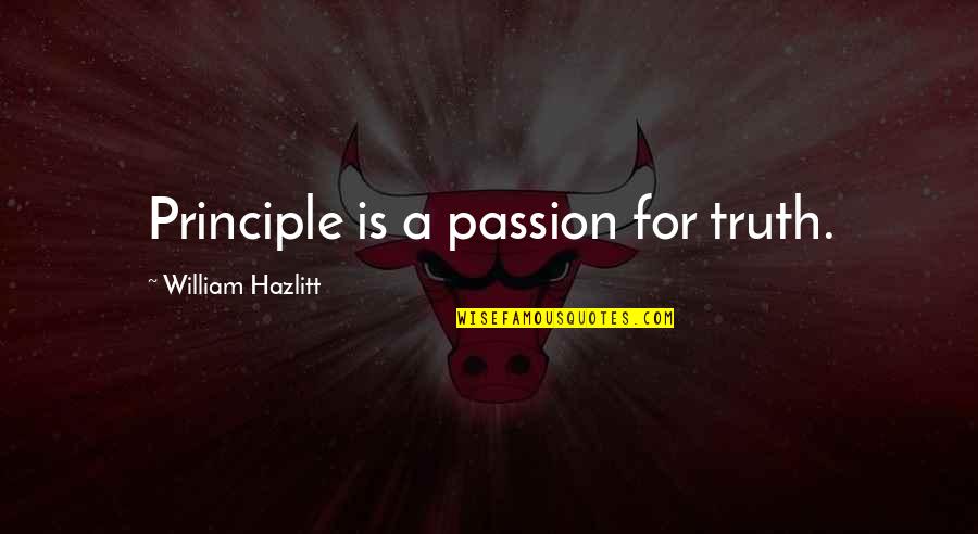 Principles Of Truth Quotes By William Hazlitt: Principle is a passion for truth.