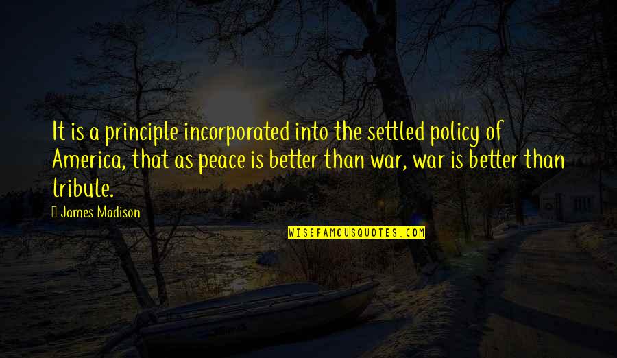Principles Of War Quotes By James Madison: It is a principle incorporated into the settled