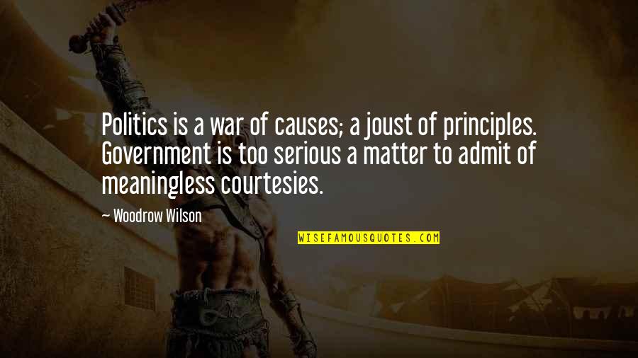Principles Of War Quotes By Woodrow Wilson: Politics is a war of causes; a joust