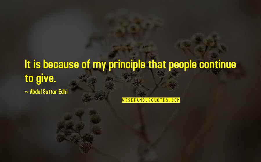 Principles Quotes By Abdul Sattar Edhi: It is because of my principle that people