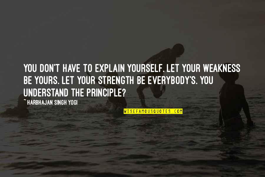 Principles Quotes By Harbhajan Singh Yogi: You don't have to explain yourself. Let your