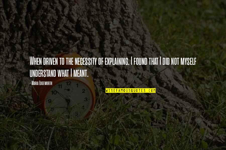 Princox Quotes By Maria Edgeworth: When driven to the necessity of explaining, I Princox Quotes By Maria Edgeworth: When driven to the necessity of explaining, I