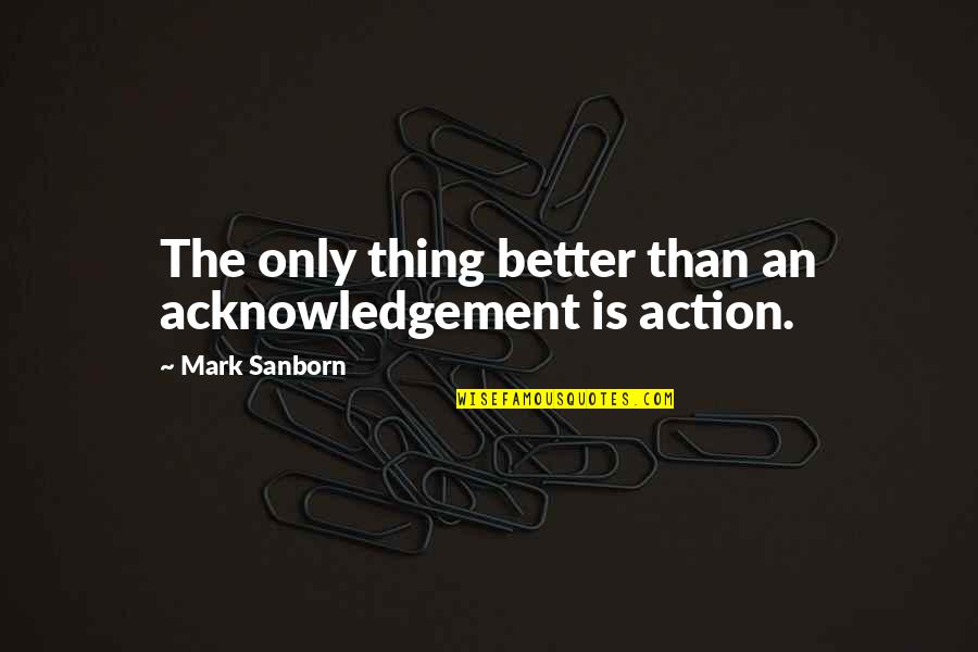 Prindex Quotes By Mark Sanborn: The only thing better than an acknowledgement is Prindex Quotes By Mark Sanborn: The only thing better than an acknowledgement is