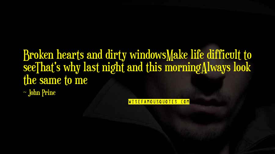 Prine Quotes By John Prine: Broken hearts and dirty windowsMake life difficult to