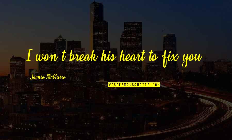 Pringado En Quotes By Jamie McGuire: I won't break his heart to fix you.