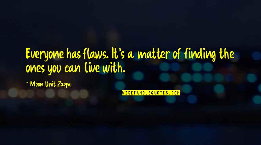 Priniciple Quotes By Moon Unit Zappa: Everyone has flaws. It's a matter of finding