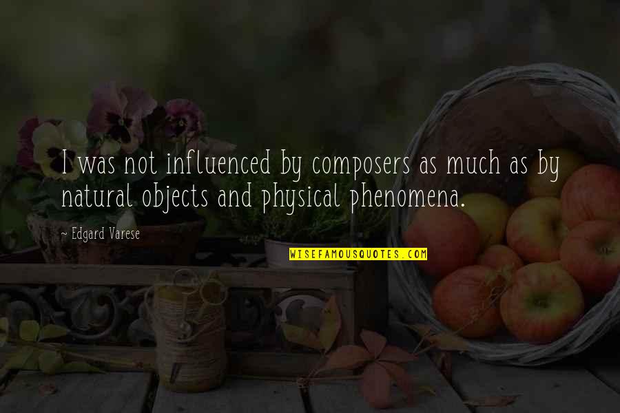 Prinicple Quotes By Edgard Varese: I was not influenced by composers as much