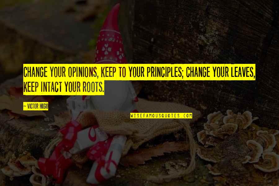 Priniples Quotes By Victor Hugo: Change your opinions, keep to your principles; change