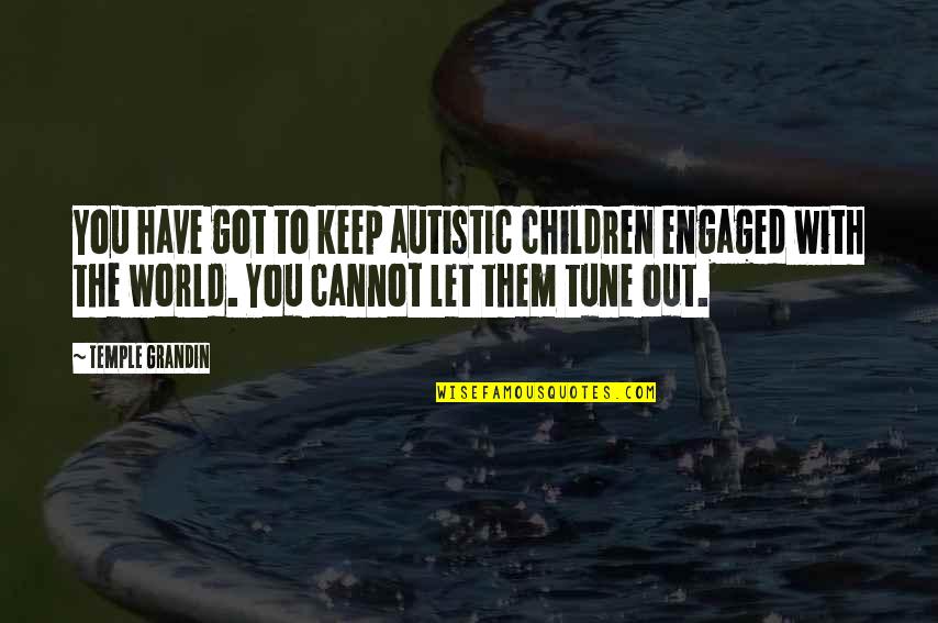 Prink Quotes By Temple Grandin: You have got to keep autistic children engaged Prink Quotes By Temple Grandin: You have got to keep autistic children engaged