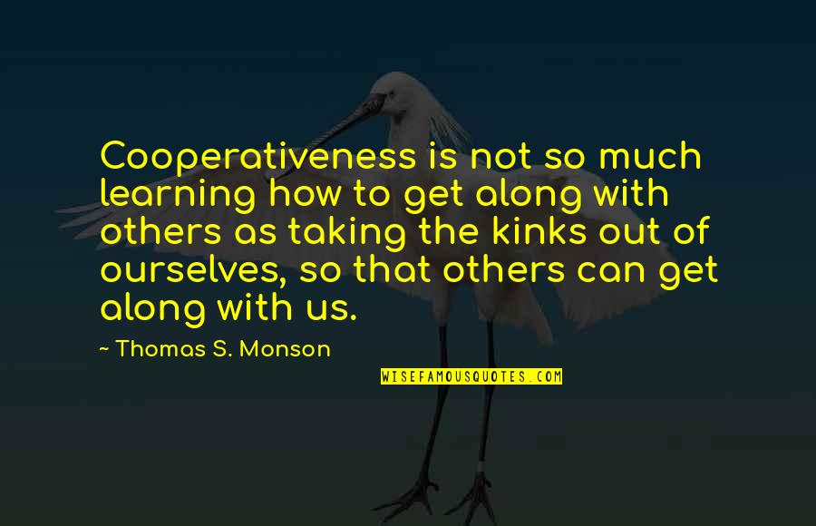 Prink Quotes By Thomas S. Monson: Cooperativeness is not so much learning how to Prink Quotes By Thomas S. Monson: Cooperativeness is not so much learning how to