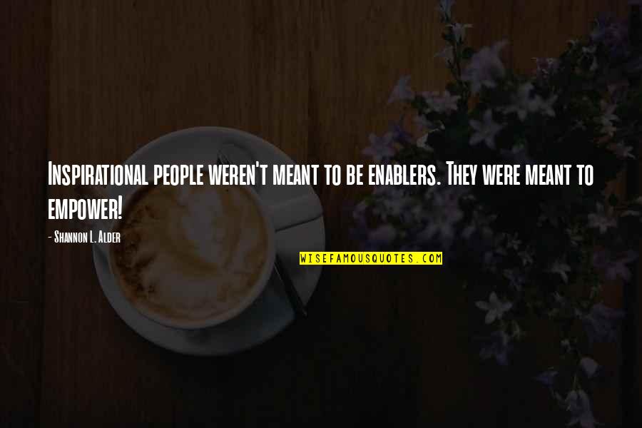 Prinnie 333 Quotes By Shannon L. Alder: Inspirational people weren't meant to be enablers. They