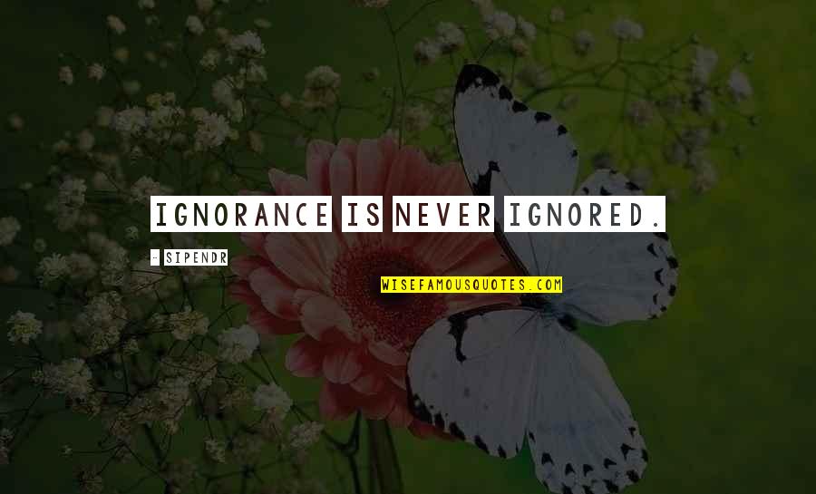 Prinnie333 Quotes By Sipendr: Ignorance is never ignored. Prinnie333 Quotes By Sipendr: Ignorance is never ignored.