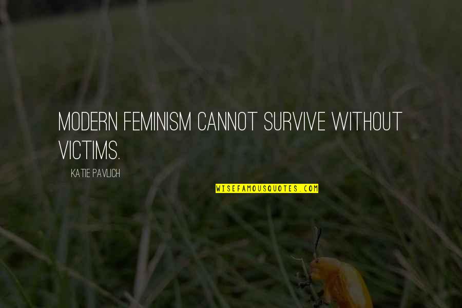 Prinsessan Sophia Quotes By Katie Pavlich: Modern feminism cannot survive without victims.