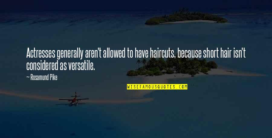 Prinsessan Sophia Quotes By Rosamund Pike: Actresses generally aren't allowed to have haircuts, because